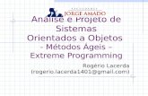 Análise e Projeto de Sistemas Orientados a Objetos - Métodos Ágeis – Extreme Programming Rogério Lacerda (rogerio.lacerda1401@gmail.com)