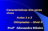 Características dos seres vivos Aulas 1 e 2 Olímpiadas – Nível 0 Profº Alexsandra Ribeiro.