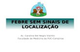FEBRE SEM SINAIS DE LOCALIZAÇÃO Ac. Carolina Del Negro Visintin Faculdade de Medicina da PUC-Campinas.
