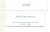 SrcRR Rafael Lopes Bezerra Universidade Federal do Rio de Janeiro COPPE - UFRJ CPE 825 - Roteamento em Redes de Computadores.