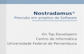 Nostradamus ® Previsão em projetos de Software On Top Developers Centro de Informática Universidade Federal de Pernambuco.