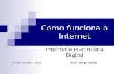 Como funciona a Internet Internet e Multimédia Digital Profº. Jorge CecílioCESEP BELÉM - 2010.