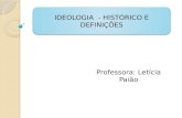 IDEOLOGIA - HISTÓRICO E DEFINIÇÕES Professora: Letícia Paião.