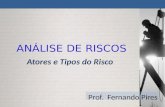Atores e Tipos do Risco Prof. Fernando Pires ANÁLISE DE RISCOS.