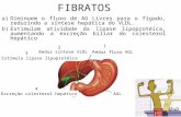 FIBRATOS a)Diminuem o fluxo de AG Livres para o fígado, reduzindo a síntese hepática do VLDL. b)Estimulam atividade da lipase lipoprotéica, aumentando.