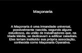 A Maçonaria é uma irmandade universal, possivelmente nascida, segundo alguns estudiosos, da união de trabalhadores que, na Idade Média, se dedicavam a.