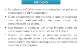 MODEMS A palavra MODEM vem da contração das palavras MOdulador e DEModulador.  É um equipamento bidirecional o qual é instalado nas duas extremidades.