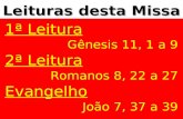 Leituras desta Missa 1ª Leitura Gênesis 11, 1 a 9 2ª Leitura Romanos 8, 22 a 27 Evangelho João 7, 37 a 39.