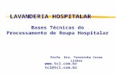 LAVANDERIA HOSPITALAR Profa. Dra. Teresinha Covas Lisboa  tcl@tcl.com.br Bases Técnicas do Processamento de Roupa Hospitalar.