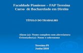 Faculdade Piauiense – FAP Teresina Curso de Bacharelado em Direito TÍTULO DO TRABALHO Teresina-PIJunho/2010 Aluno (a): Nome completo sem abreviatura Orientador(a):