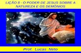 LIÇÃO 8 - O PODER DE JESUS SOBRE A NATUREZA E OS DEMÔNIOS Prof. Lucas Neto.