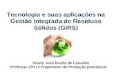 Tecnologia e suas aplicações na Gestão Integrada de Resíduos Sólidos (GIRS) Hilano José Rocha de Carvalho Professor UFU e Engenheiro de Produção (mecânica)
