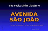 São Paulo: Minha Cidade! 08 AVENIDA SÃO JOÃO AVENIDA SÃO JOÃO  “Um povo sem memória, é um povo sem passado nem futuro” Clique para avançar >>