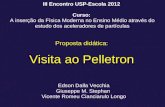 Proposta didática: Visita ao Pelletron III Encontro USP-Escola 2012 Curso: A inserção da Física Moderna no Ensino Médio através do estudo dos aceleradores.