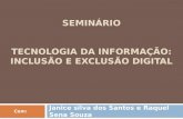 SEMINÁRIO TECNOLOGIA DA INFORMAÇÃO: INCLUSÃO E EXCLUSÃO DIGITAL Janice silva dos Santos e Raquel Sena Souza Com: