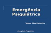 Emergência Psiqui Emergência Psiquiátrica Tatiana Silva F. Almeida Emergência Psiquiátrica.