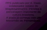 PPS publicado por A. Raad, colaborador redator do blogdosanmartini. Péricles é personagem importante da cultura brasileira. A piada já começa com um Maranhão.