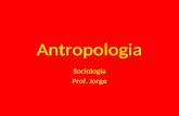 Antropologia Sociologia Prof. Jorge. É uma disciplina que investiga as origens, o desenvolvimento e as semelhanças das sociedades humanas assim como as.