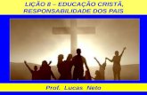 LIÇÃO 8 – EDUCAÇÃO CRISTÃ, RESPONSABILIDADE DOS PAIS Prof. Lucas Neto.