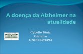 Cybelle Diniz Geriatra UNIFESP/EPM. Tudo muda com o tempo EscleroseSenil Demência Mal de Alzheimer Doença de Alzheimer.