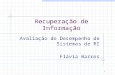 1 Recuperação de Informação Avaliação de Desempenho de Sistemas de RI Flávia Barros.