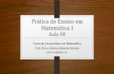 Prática de Ensino em Matemática I Aula 08 Curso de Licenciatura em Matemática Prof. M.S.c. Fabricio Eduardo Ferreira fabricio@fafica.br.