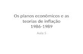 Os planos econômicos e as teorias de inflação 1986-1989 Aula 5.