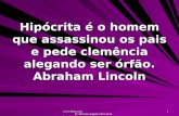 Www.4tons.com Pr. Marcelo Augusto de Carvalho 1 Hipócrita é o homem que assassinou os pais e pede clemência alegando ser órfão. Abraham Lincoln.