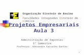 1 Projetos Empresariais Aula 3 Administração de Empresas 5° Semestre Professor: Alexandre Carvalho Dantas Organização Einstein de Ensino Faculdades Integradas.