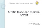 Atrofia Muscular Espinhal (AME) Carla Elias Lima 7º período Universidade Federal do Estado do Rio de Janeiro.