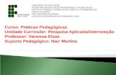 Curso: Práticas Pedagógicas Unidade Curricular: Pesquisa Aplicada/intervenção Professor: Vanessa Elsas Suporte Pedagógico: Nair Martins.