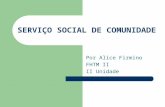 SERVIÇO SOCIAL DE COMUNIDADE Por Alice Firmino FHTM II II Unidade.