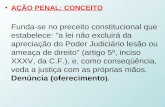 AÇÃO PENAL: CONCEITO Funda-se no preceito constitucional que estabelece: "a lei não excluirá da apreciação do Poder Judiciário lesão ou ameaça de direito"