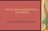 PATOLOGIA ASSOCIADA Á NUTRIÇÃO Profa. Erika Ferreira de Sousa.