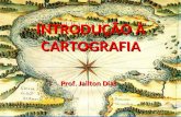 INTRODUÇÃO À CARTOGRAFIA Prof. Jailton Dias. CARTOGRAFIA Ciência e arte de representar feições geográficas na forma de mapas.