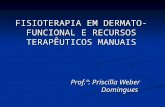 FISIOTERAPIA EM DERMATO-FUNCIONAL E RECURSOS TERAPÊUTICOS MANUAIS Prof.ª: Priscilla Weber Domingues.