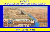 LIÇÃO 6 A QUEDA DO IMPÉRIO BABILÔNICO Prof. Lucas Neto.