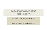 PAPA E MOVIMENTOS POPULARES ROMA – 28 outubro 2014 SANTA CRUZ – 9 julho 2015.