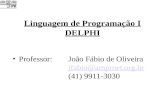 Linguagem de Programação I DELPHI Professor: João Fábio de Oliveira jfabio@amprnet.org.br (41) 9911-3030 jfabio@amprnet.org.br.