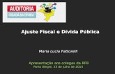 Maria Lucia Fattorelli Apresentação aos colegas da RFB Porto Alegre, 23 de julho de 2015 Ajuste Fiscal e Dívida Pública.