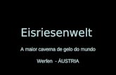 A maior caverna de gelo do mundo Werfen - ÁUSTRIA Eisriesenwelt A maior caverna de gelo do mundo Werfen - ÁUSTRIA.