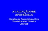 AVALIAÇÃO PRÉ ANESTÉSICA Disciplina de Anestesiologia, Dor e Terapia Intensiva Cirúrgica UNIFESP.