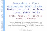 Pós-Graduação - ICMC - USP São Carlos Workshop - Pós-Graduação ICMC 10-20: Metas de curto e longo prazo (WPG 1020) Profs. Agma J. M. Traina e Paulo C.