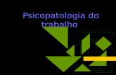 Psicopatologia do trabalho. Psicopatologia  Ciência que estuda os transtornos mentais e comportamentos anormais.  Estudo dos fenômenos psíquicos patológicos.