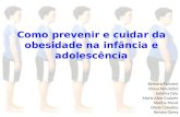 Como prevenir e cuidar da obesidade na infância e adolescência Bárbara Palmieri Eloisa Moulatlet Janaína Calu Maria Alice Codarin Marina Mussi Olivia Carvalho.