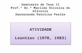 Seminário de Tese II Prof.ª Dr.ª Marilda Oliveira de Oliveira Doutoranda Patrícia Perlin ATIVIDADE Leontiev (1978, 1983) ATIVIDADE Leontiev (1978, 1983)