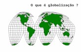 O que é globalização ?. O QUE É GLOBALIZAÇÃO? Termo de origem inglesa, repleto de ideologia, carregado de valor e significado que não traduz,