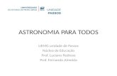 ASTRONOMIA PARA TODOS UEMG unidade de Passos Núcleo de Educação Prof. Luciano Pedroso Prof. Fernando Almeida.