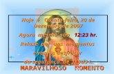 MARAVILHOSO MOMENTO Hoje é Quinta-feira, 20 de Dezembro de 2007 Agora mesmo são 12:23 hr. Relaxe por uns momentos e vamos desfrutar da segurança de JESUS.