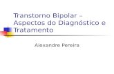 Transtorno Bipolar – Aspectos do Diagnóstico e Tratamento Alexandre Pereira.